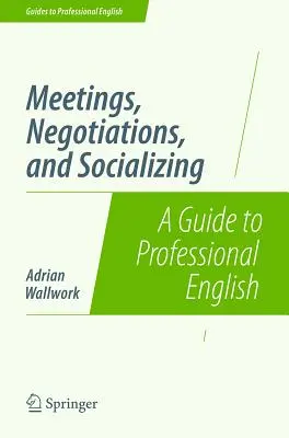 Întâlniri, negocieri și socializare: Un ghid pentru engleza profesională - Meetings, Negotiations, and Socializing: A Guide to Professional English