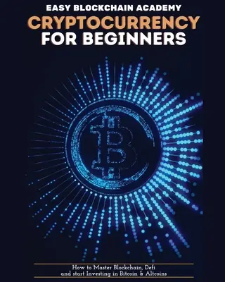 Criptomonedă pentru începători: Cum să stăpânești Blockchain, Defi și să începi să investești în Bitcoin și Altcoins - Cryptocurrency for Beginners: How to Master Blockchain, Defi and start Investing in Bitcoin and Altcoins