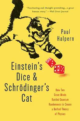 Zarurile lui Einstein și pisica lui Schrdinger: Cum două minți mărețe s-au luptat cu aleatoriul cuantic pentru a crea o teorie unificată a fizicii - Einstein's Dice and Schrdinger's Cat: How Two Great Minds Battled Quantum Randomness to Create a Unified Theory of Physics