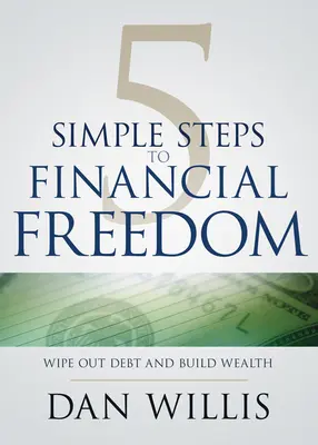 5 pași simpli către libertatea financiară: Ștergerea datoriilor și construirea bogăției - 5 Simple Steps to Financial Freedom: Wipe Out Debt and Build Wealth