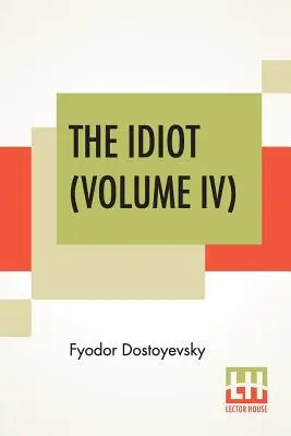 Idiotul (Volumul IV): Tradus de Eva Martin - The Idiot (Volume IV): Translated By Eva Martin