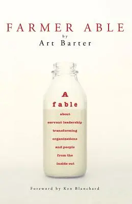 Fermierul Able: O fabulă despre leadershipul servitor care transformă organizațiile și oamenii din interior spre exterior - Farmer Able: A fable about servant leadership transforming organizations and people from the inside out