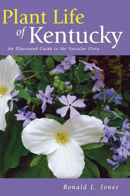 Viața plantelor din Kentucky: Ghid ilustrat al florei vasculare - Plant Life of Kentucky: An Illustrated Guide to the Vascular Flora
