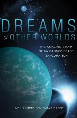 Visele altor lumi: Povestea uimitoare a explorării spațiale fără echipaj - Ediție revizuită și actualizată - Dreams of Other Worlds: The Amazing Story of Unmanned Space Exploration - Revised and Updated Edition