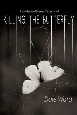 Uciderea fluturelui: Un thriller atât de abuziv, încât este criminal - Killing the Butterfly: A Thriller So Abusive, It's Criminal