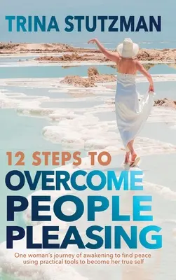 12 pași pentru a învinge plăcerea oamenilor: Călătoria unei femei de trezire pentru a găsi pacea, folosind instrumente practice pentru a deveni adevăratul ei sine - 12 Steps to Overcome People Pleasing: One woman's journey of awakening to find peace, using practical tools to become her true self