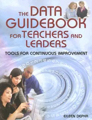 The Data Guidebook for Teachers and Leaders (Ghidul datelor pentru profesori și lideri): Instrumente pentru îmbunătățirea continuă - The Data Guidebook for Teachers and Leaders: Tools for Continuous Improvement