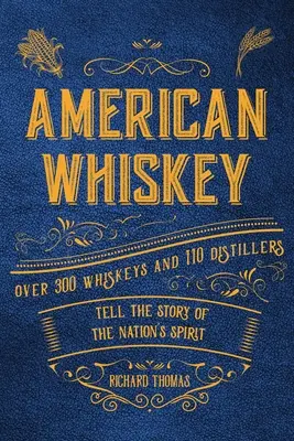 American Whiskey: Peste 300 de whisky-uri și 30 de distilatori spun povestea spiritului națiunii - American Whiskey: Over 300 Whiskeys and 30 Distillers Tell the Story of the Nation's Spirit