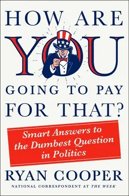 Cum ai de gând să plătești pentru asta? Răspunsuri inteligente la cea mai proastă întrebare din politică - How Are You Going to Pay for That?: Smart Answers to the Dumbest Question in Politics