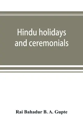 Sărbători și ceremoniale hinduse: cu disertații privind originea, folclorul și simbolurile - Hindu holidays and ceremonials: with dissertations on origin, folklore and symbols