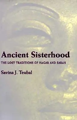 Ancient Sisterhood: Tradițiile pierdute ale lui Hagar și Sarah - Ancient Sisterhood: The Lost Traditions of Hagar and Sarah