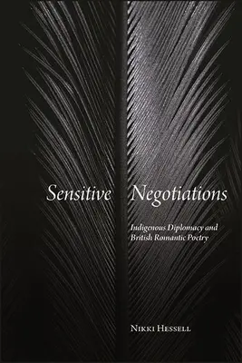 Negocieri sensibile: Diplomația indigenă și poezia romantică britanică - Sensitive Negotiations: Indigenous Diplomacy and British Romantic Poetry
