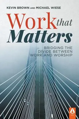 Munca care contează: Reducerea decalajului dintre muncă și închinare - Work That Matters: Bridging the Divide Between Work and Worship
