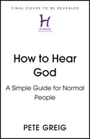 Cum să-L auzi pe Dumnezeu - Un ghid simplu pentru oameni normali - How to Hear God - A Simple Guide for Normal People