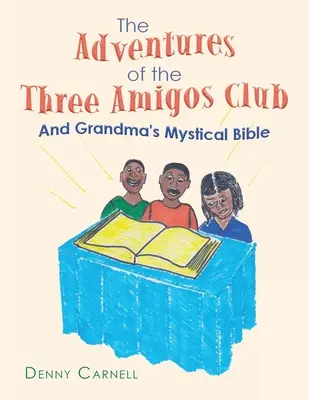 The Adventures of the Three Amigos Club și Biblia mistică a bunicii: Și Biblia mistică a bunicii - The Adventures of the Three Amigos Club and Grandma's Mystical Bible: And Grandma's Mystical Bible
