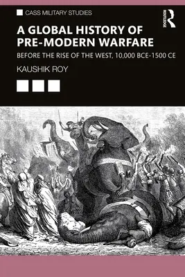 O istorie globală a războaielor premoderne: înainte de apariția Occidentului, 10.000 î.e.n.-1500 e.n. - A Global History of Pre-Modern Warfare: Before the Rise of the West, 10,000 BCE-1500 CE