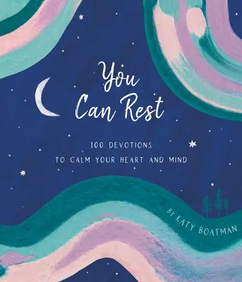 Te poți odihni: 100 de devoțiuni pentru a-ți liniști inima și mintea - You Can Rest: 100 Devotions to Calm Your Heart and Mind