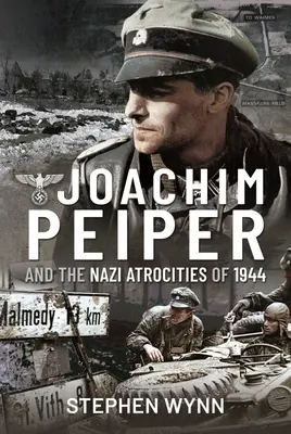 Joachim Peiper și atrocitățile naziste din 1944 - Joachim Peiper and the Nazi Atrocities of 1944