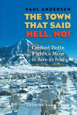 Orașul care a spus „La naiba, nu!”: Crested Butte luptă împotriva unei mine pentru a-și salva sufletul - The Town that Said 'Hell, No!': Crested Butte Fights a Mine to Save its Soul