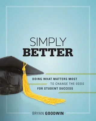Pur și simplu mai bine: Făcând ceea ce contează cel mai mult pentru a schimba șansele de succes ale elevilor - Simply Better: Doing What Matters Most to Change the Odds for Student Success