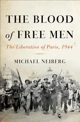 Sângele oamenilor liberi: Eliberarea Parisului, 1944 - The Blood of Free Men: The Liberation of Paris, 1944