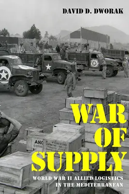 Războiul de aprovizionare: Logistica Aliaților din Al Doilea Război Mondial în Mediterana - War of Supply: World War II Allied Logistics in the Mediterranean