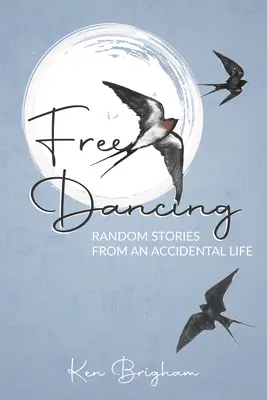 Dansul liber: Povestiri aleatorii dintr-o viață accidentală - Free Dancing: Random Stories from an Accidental Life