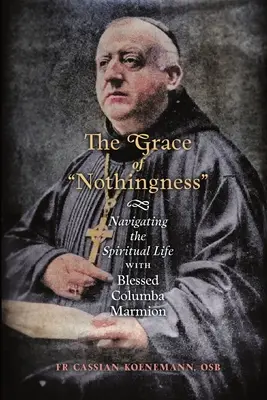 Harul neantului: Navigarea în viața spirituală cu Fericitul Columba Marmion - The Grace of Nothingness: Navigating the Spiritual Life with Blessed Columba Marmion