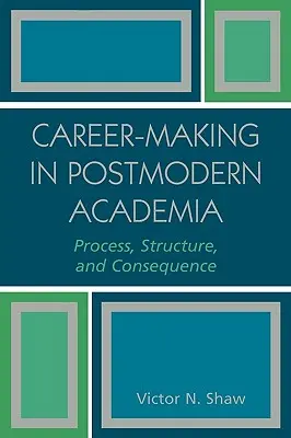 Dezvoltarea carierei în mediul academic postmodern: Proces, structură și consecințe - Career-Making in Postmodern Academia: Process, Structure, and Consequence