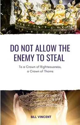 Nu-i permite vrăjmașului să fure: La o coroană de neprihănire, o coroană de spini - Do Not Allow the Enemy to Steal: To a Crown of Righteousness, a Crown of Thorns
