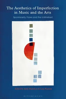 Estetica imperfecțiunii în muzică și arte: Spontaneitate, defecte și neterminare (The Aesthetics of Imperfection in Music and the Arts: Spontaneity, Flaws and the Unfinished) - The Aesthetics of Imperfection in Music and the Arts: Spontaneity, Flaws and the Unfinished