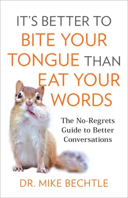 Este mai bine să-ți muști limba decât să-ți mănânci cuvintele: The No-Regrets Guide to Better Conversations - It's Better to Bite Your Tongue Than Eat Your Words: The No-Regrets Guide to Better Conversations