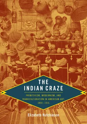 The Indian Craze: Primitivism, modernism și transculturație în arta americană, 1890-1915 - The Indian Craze: Primitivism, Modernism, and Transculturation in American Art, 1890-1915
