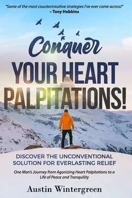 Cucerește-ți palpitațiile inimii! Discover the Unconventional Solution for Everlasting Relief (Descoperă soluția neconvențională pentru o ușurare veșnică) - Conquer Your Heart Palpitations!: Discover the Unconventional Solution for Everlasting Relief