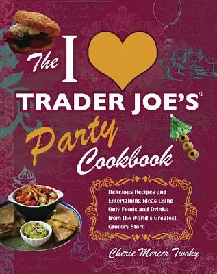 I Love Trader Joe's Party Cookbook: Rețete delicioase și idei de distracție folosind doar alimente și băuturi de la cel mai mare magazin din lume - I Love Trader Joe's Party Cookbook: Delicious Recipes and Entertaining Ideas Using Only Foods and Drinks from the World's Greatest Groce