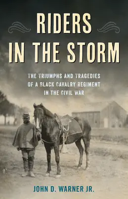 Călăreți în furtună: Triumfurile și tragediile unui regiment de cavalerie negru în Războiul Civil - Riders in the Storm: The Triumphs and Tragedies of a Black Cavalry Regiment in the Civil War