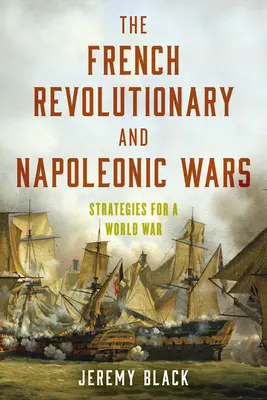 Războaiele revoluționare franceze și napoleoniene: strategii pentru un război mondial - The French Revolutionary and Napoleonic Wars: Strategies for a World War