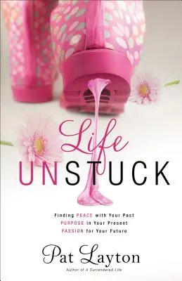 Life Unstuck: Găsirea păcii cu trecutul tău, a scopului în prezentul tău, a pasiunii pentru viitorul tău - Life Unstuck: Finding Peace with Your Past, Purpose in Your Present, Passion for Your Future