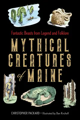 Mythical Creatures of Maine: Bestii fantastice din legendă și folclor - Mythical Creatures of Maine: Fantastic Beasts from Legend and Folklore