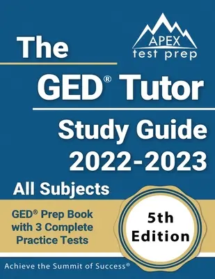 The GED Tutor Study Guide 2022 - 2023 All Subjects: Carte de pregătire pentru GED cu 3 teste practice complete [ediția a 5-a] - The GED Tutor Study Guide 2022 - 2023 All Subjects: GED Prep Book with 3 Complete Practice Tests [5th Edition]