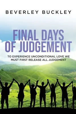 Zilele finale ale judecății: Pentru a experimenta iubirea necondiționată, trebuie mai întâi să ne eliberăm de toate judecățile - Final Days of Judgement: To Experience Unconditional Love We Must First Release All Judgement