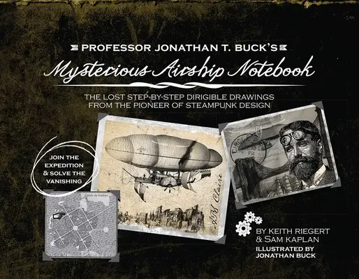 Caietul misterios al dirijabilului profesorului Jonathan T. Buck: Desenele schematice pas cu pas pierdute ale pionierului designului Steampunk - Professor Jonathan T. Buck's Mysterious Airship Notebook: The Lost Step-By-Step Schematic Drawings from the Pioneer of Steampunk Design