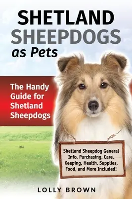 Shetland Sheepdogs ca animale de companie: Ghidul practic pentru Shetland Sheepdogs - Shetland Sheepdogs as Pets: The Handy Guide for Shetland Sheepdogs