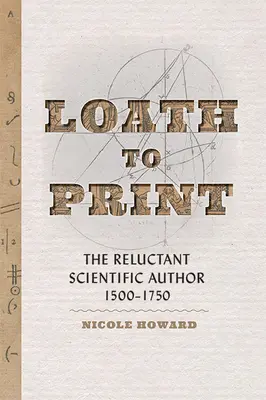 Reticența față de tipar: Autorul științific reticent, 1500-1750 - Loath to Print: The Reluctant Scientific Author, 1500-1750