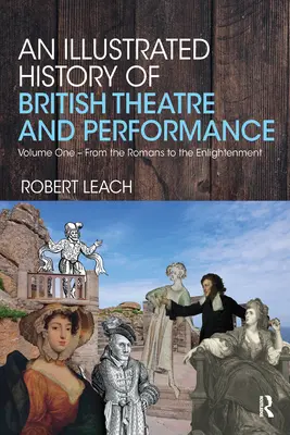 O istorie ilustrată a teatrului și spectacolului britanic: Volumul unu - De la romani la Iluminism - An Illustrated History of British Theatre and Performance: Volume One - From the Romans to the Enlightenment
