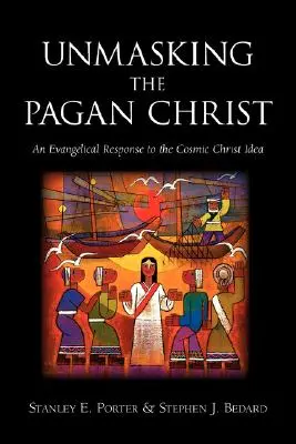 Demascarea lui Hristos păgân: Un răspuns evanghelic la ideea de Hristos cosmic - Unmasking the Pagan Christ: An Evangelical Response to the Cosmic Christ Idea
