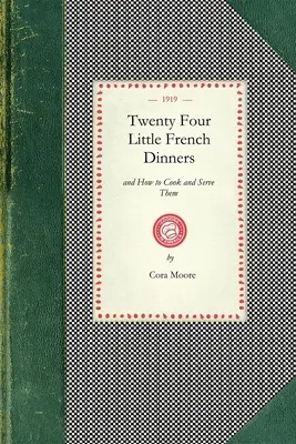 Douăzeci și patru de mici cine franțuzești: Și cum să le gătești și să le servești - Twenty Four Little French Dinners: And How to Cook and Serve Them