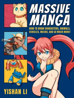 Manga masivă: Cum să desenezi personaje, animale, vehicule, mecha și multe altele! - Massive Manga: How to Draw Characters, Animals, Vehicles, Mecha, and So Much More!