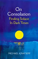 Despre consolare - Găsirea consolării în vremuri întunecate - On Consolation - Finding Solace in Dark Times