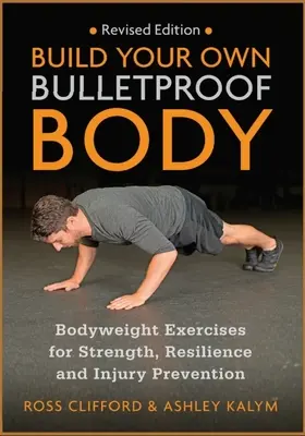 Construiește-ți propriul corp antiglonț: Exerciții de greutate corporală pentru forță, reziliență și prevenirea rănilor - Build Your Own Bulletproof Body: Bodyweight Exercises for Strength, Resilience and Injury Prevention